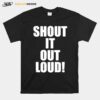 Shout It Out Loud T-Shirt