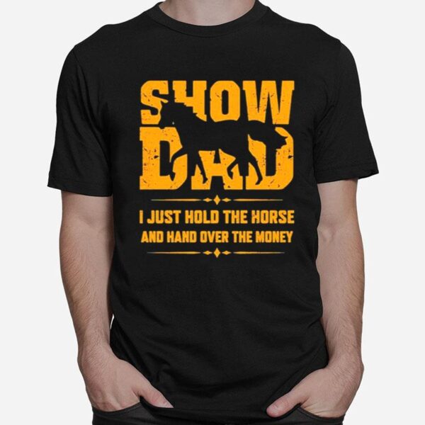 Show Dad I Just Hold The Horse And Hand Over The Money T-Shirt