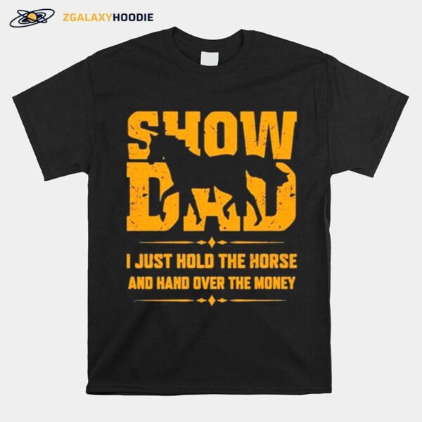 Show Dad I Just Hold The Horse And Hand Over The Money T-Shirt