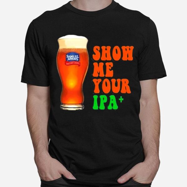 Show Me You Ipa Beer T-Shirt