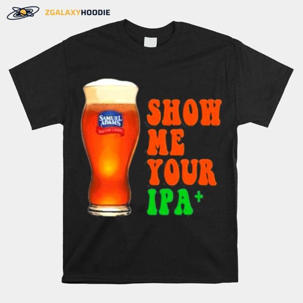 Show Me You Ipa Beer T-Shirt