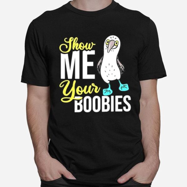 Show Me Your Boobies Gift Blue Feet Booby Bird T-Shirt