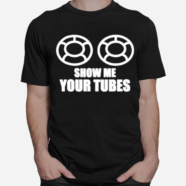 Show Me Your Tube T-Shirt