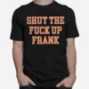 Shut The F Up Frank T-Shirt