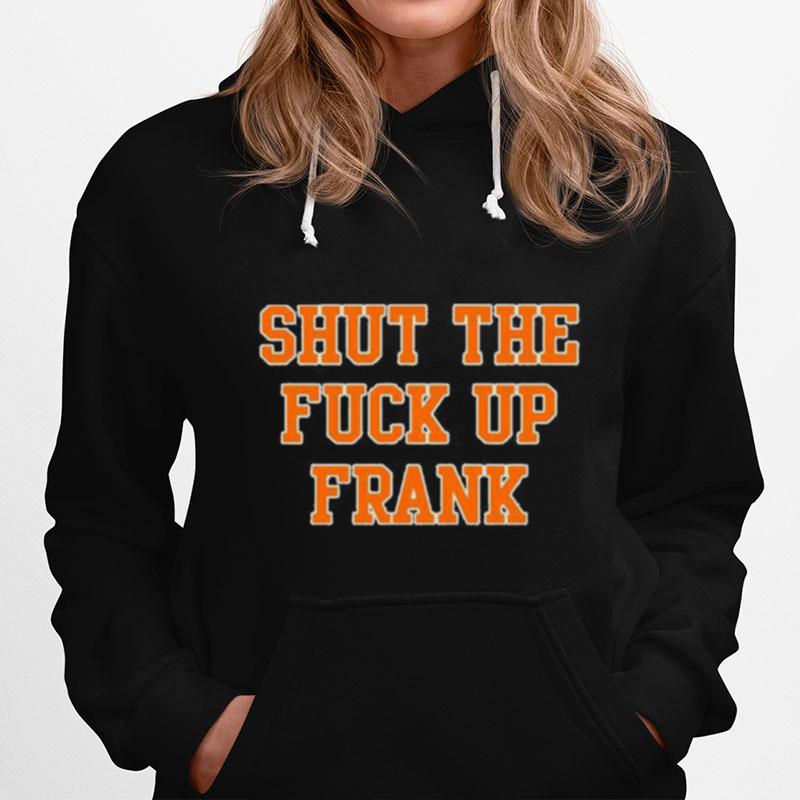 Shut The Fuck Up Frank Hoodie