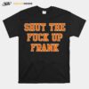 Shut The Fuck Up Frank T-Shirt