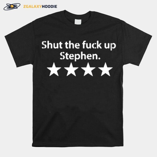 Shut The Fuck Up Stephen T-Shirt