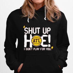 Shut Up Hoe I Dont Play For You Alt Hoodie