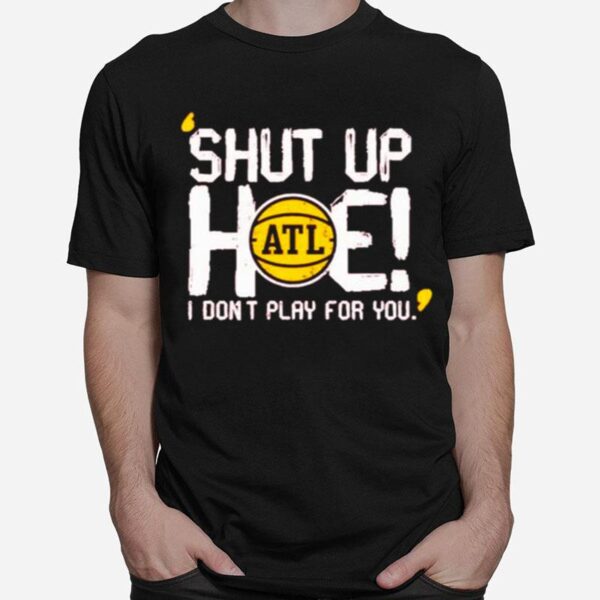 Shut Up Hoe I Dont Play For You Alt T-Shirt