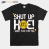 Shut Up Hoe I Dont Play For You Alt T-Shirt