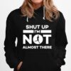 Shut Up Im Not Almost There Running Runner Hoodie