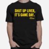 Shut Up Liver Its Game Day T-Shirt