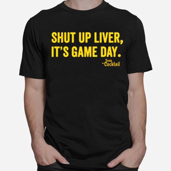 Shut Up Liver Its Game Day T-Shirt