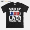 Shut Up Liver Youre Fine 4Th Of July Beer Usa Flag T-Shirt