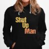 Shut Up Man Hoodie