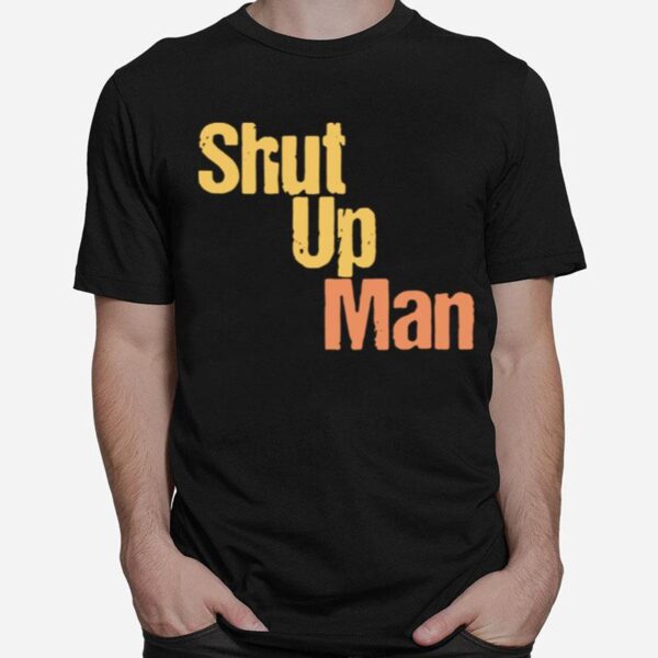 Shut Up Man T-Shirt