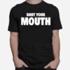 Shut Your Mouth T-Shirt