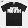 Shut Your Mouth T-Shirt