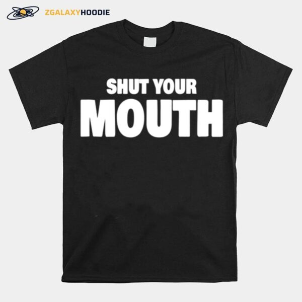 Shut Your Mouth T-Shirt