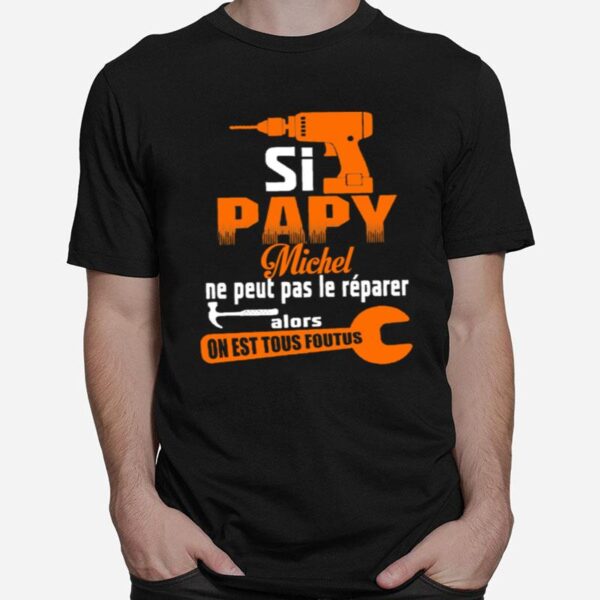 Si Papy Michel Ne Peut Pas Le Reparer Alors On Est Tous Foutus T-Shirt