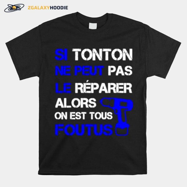 Si Tonton Ne Peut Pas Le Reparer Alors On Est Tous Foutus T-Shirt