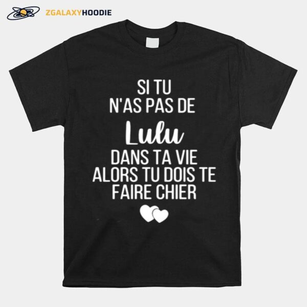 Si Tu As Pas De Lulu Dans Ta Vie Alors Tu Dois Te Faire Chier T-Shirt