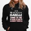 Si Tu Nas Pas De Isabelle Dans Ta Vie Alors Tu Dois Vraiment Tennuyer Hoodie