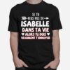 Si Tu Nas Pas De Isabelle Dans Ta Vie Alors Tu Dois Vraiment Tennuyer T-Shirt