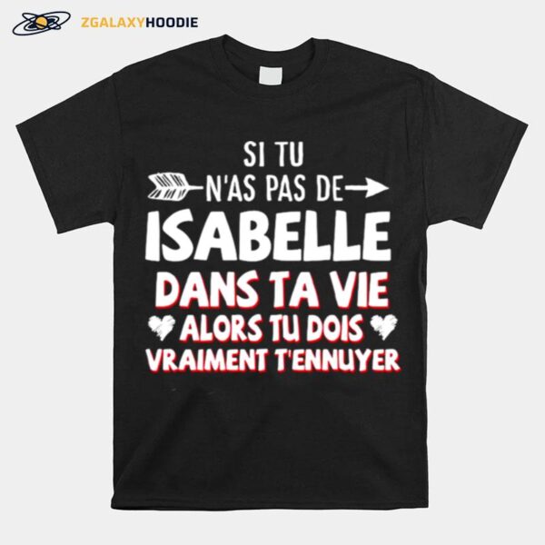 Si Tu Nas Pas De Isabelle Dans Ta Vie Alors Tu Dois Vraiment Tennuyer T-Shirt