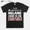 Si Tu Nas Pas De Melanie Dans Ta Vie Alors Tu Dois Vraiment Tennuyer T-Shirt