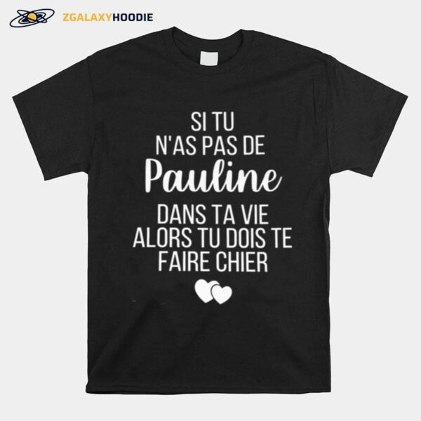 Si Tu Nas Pas De Pauline Dans Ta Vie Alors Tu Dois Te Faire Chier T-Shirt