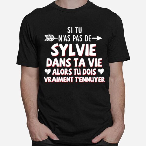 Si Tu Nas Pas De Sylvie Dans Ta Vie Alors Tu Dois Vraiment Tennuyer T-Shirt