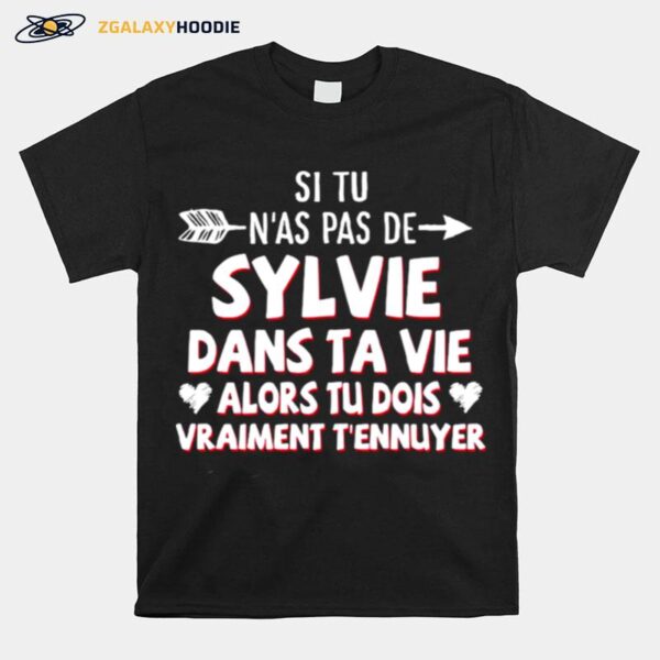 Si Tu Nas Pas De Sylvie Dans Ta Vie Alors Tu Dois Vraiment Tennuyer T-Shirt