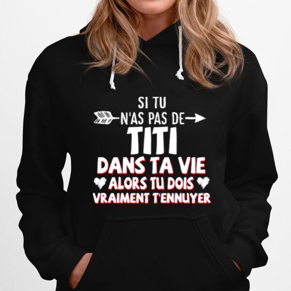 Si Tu Nas Pas De Titi Dans Ta Vie Alors Tu Dois Vraiment Tennuyer Hoodie