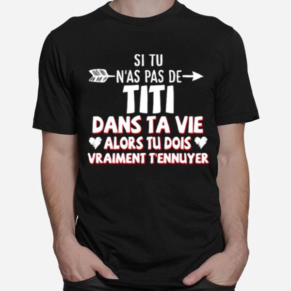 Si Tu Nas Pas De Titi Dans Ta Vie Alors Tu Dois Vraiment Tennuyer T-Shirt