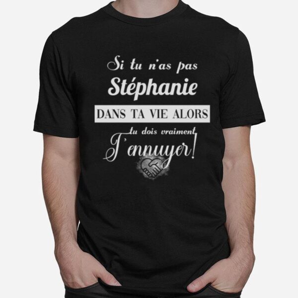 Si Tu Nas Pas Stephanie Dans Ta Vie Alors Tu Dois Vraiment Jennuyer T-Shirt