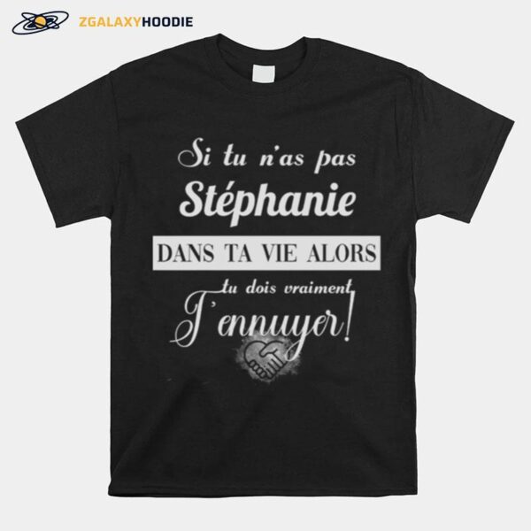 Si Tu Nas Pas Stephanie Dans Ta Vie Alors Tu Dois Vraiment Jennuyer T-Shirt