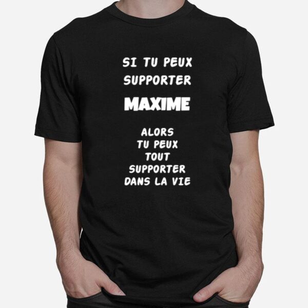 Si Tu Peux Supporter Maxime Alors Tu Peux Tu Peux Tout Supporter Dans La Vie T-Shirt