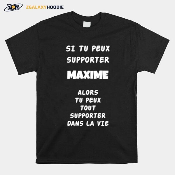 Si Tu Peux Supporter Maxime Alors Tu Peux Tu Peux Tout Supporter Dans La Vie T-Shirt