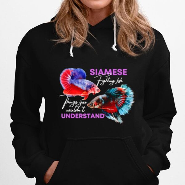 Siamese Fighting Fish Things You Wouldnt Understand Hoodie