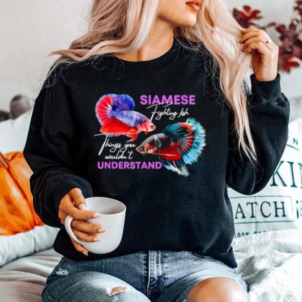 Siamese Fighting Fish Things You Wouldnt Understand Sweater