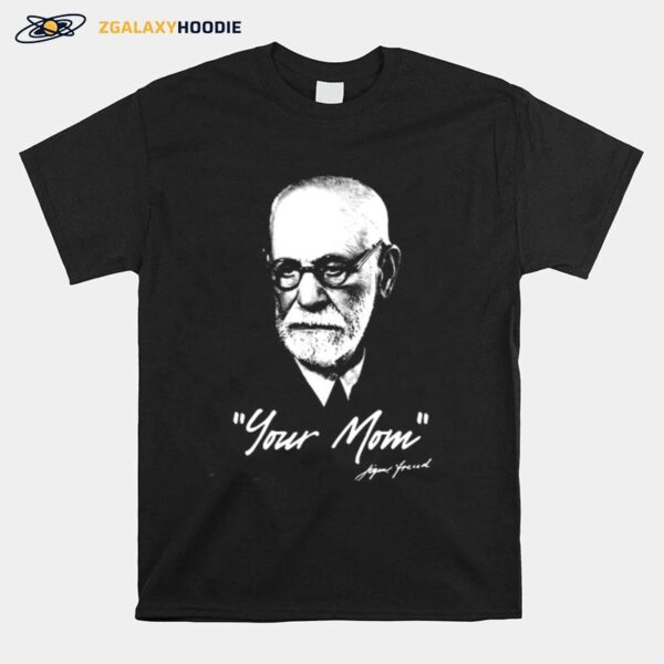 Sigmund Freud %E2%80%93 Your Mom %E2%80%93 Psychoanalysis T-Shirt