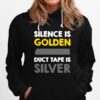 Silence Is Golden Duct Tape Is Silver Hoodie