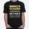 Silence Is Golden Duct Tape Is Silver T-Shirt