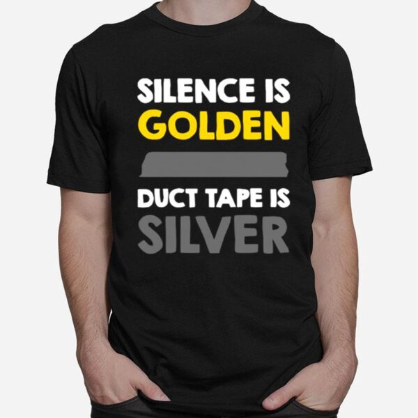 Silence Is Golden Duct Tape Is Silver T-Shirt