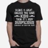 Silence Is Great Unless You Have Kids Then Its Very Suspicious T-Shirt