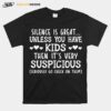 Silence Is Great Unless You Have Kids Then Its Very Suspicious T-Shirt