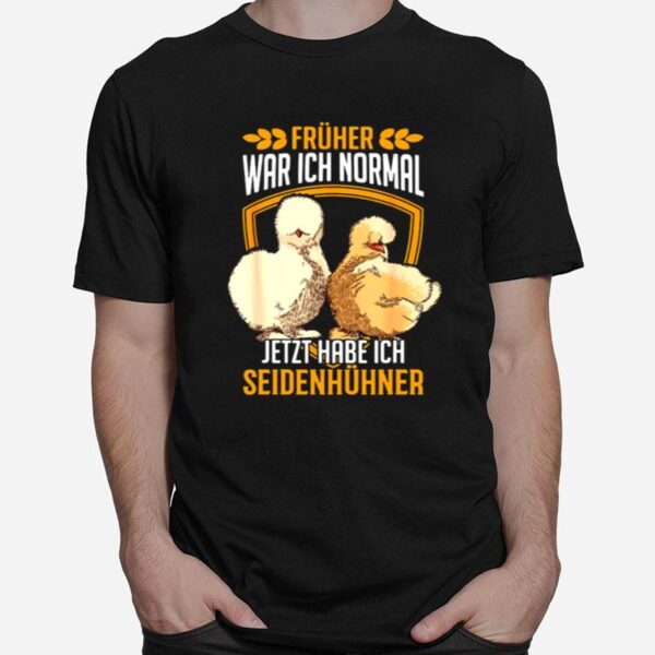 Silkie Chicken Fruher War Ich Normal Jetzt Habe Ich Seidenhuhner T-Shirt