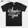 Simple Is Good T-Shirt