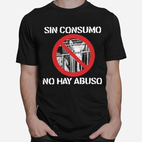 Sin Consumo No Hay Abuso T-Shirt